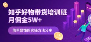 知乎好物带货课程：简单易懂的实操方法-暗冰资源网