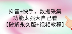 抖音+快手数据采集软件：功能强大【破解永久版+视频教程】-暗冰资源网